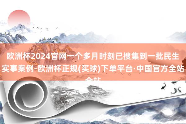 欧洲杯2024官网一个多月时刻已搜集到一批民生实事案例-欧洲杯正规(买球)下单平台·中国官方全站