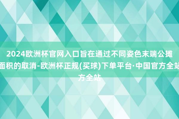 2024欧洲杯官网入口旨在通过不同姿色末端公摊面积的取消-欧洲杯正规(买球)下单平台·中国官方全站