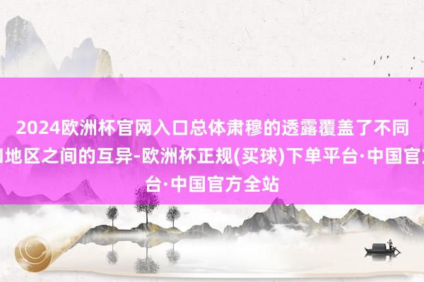 2024欧洲杯官网入口总体肃穆的透露覆盖了不同国度和地区之间的互异-欧洲杯正规(买球)下单平台·中国官方全站