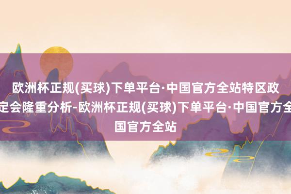 欧洲杯正规(买球)下单平台·中国官方全站特区政府定会隆重分析-欧洲杯正规(买球)下单平台·中国官方全站